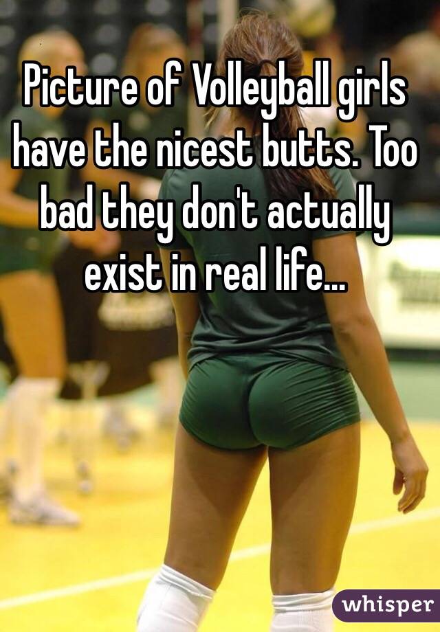 Picture of Volleyball girls have the nicest butts. Too bad they don't actually exist in real life...