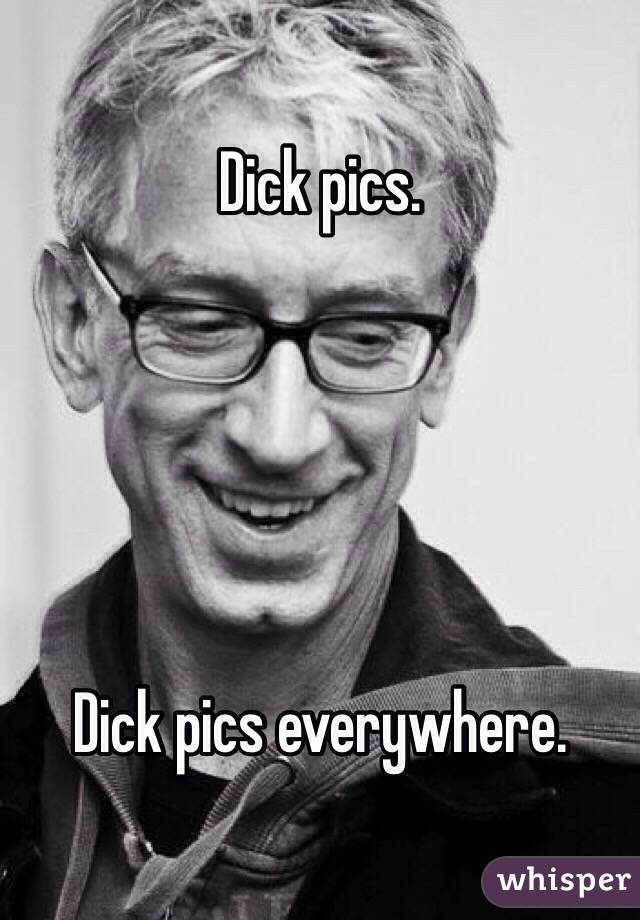 Dick pics. 





Dick pics everywhere.
