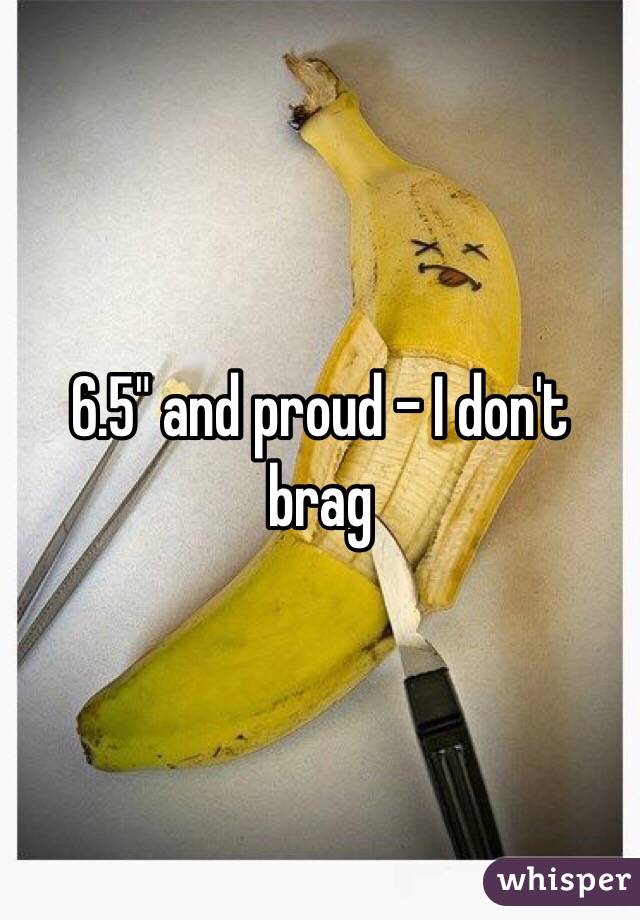 6.5" and proud - I don't brag