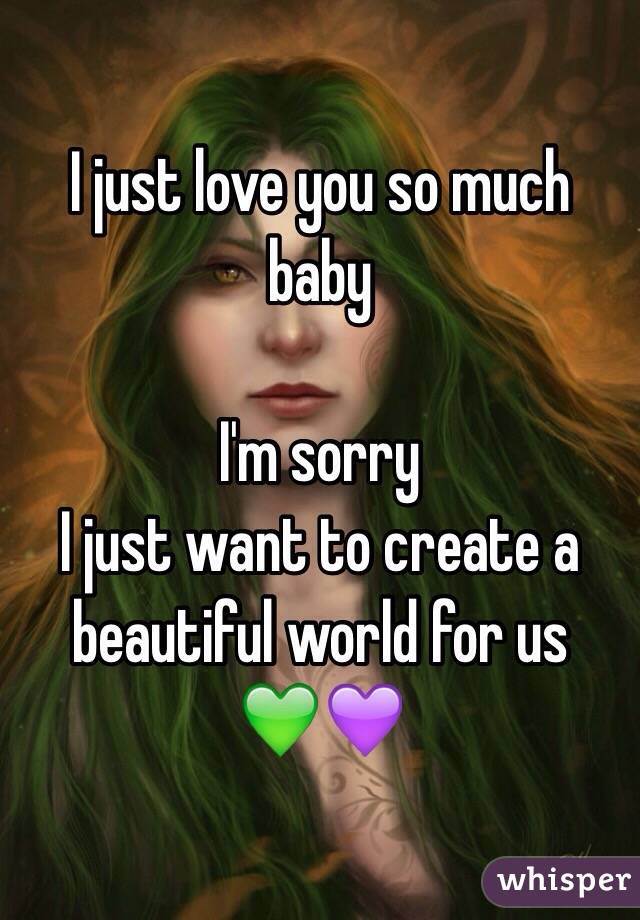 I just love you so much baby 

I'm sorry
I just want to create a beautiful world for us
💚💜