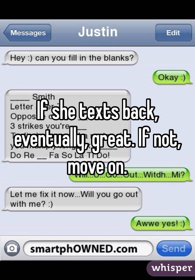 If she texts back, eventually, great. If not, move on.