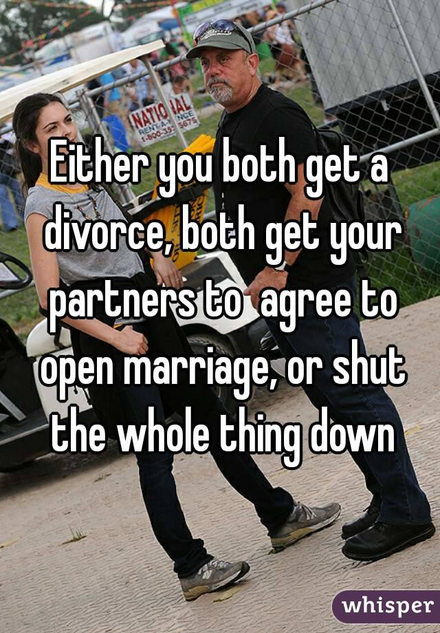 Either you both get a divorce, both get your partners to  agree to open marriage, or shut the whole thing down
