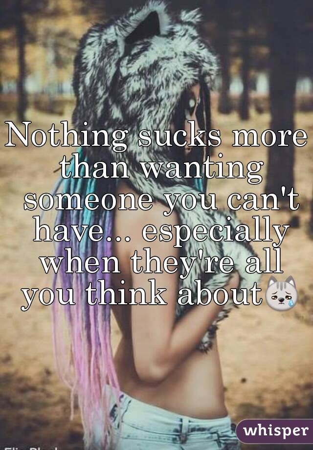 Nothing sucks more than wanting someone you can't have... especially when they're all you think about😿