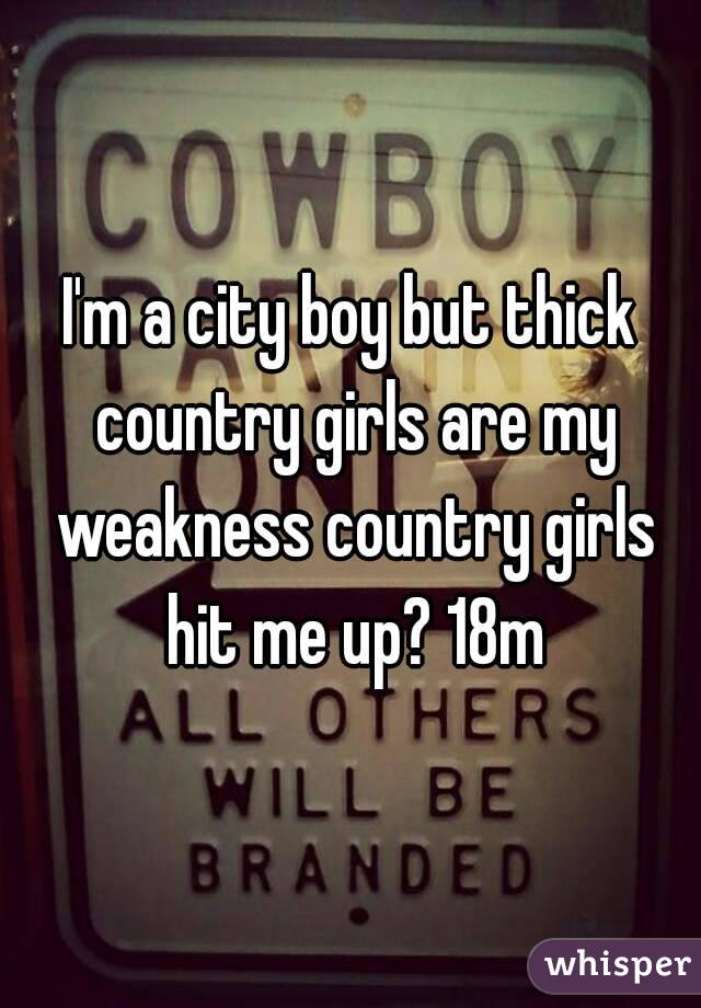 I'm a city boy but thick country girls are my weakness country girls hit me up? 18m