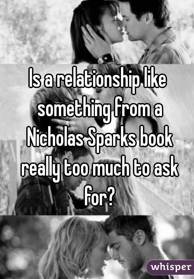Is a relationship like something from a Nicholas Sparks book really too much to ask for?