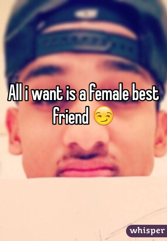 All i want is a female best friend 😏