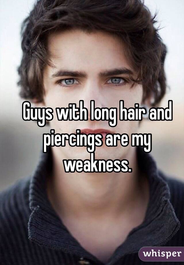 Guys with long hair and piercings are my weakness. 