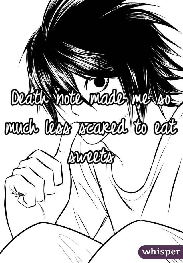 Death note made me so much less scared to eat sweets