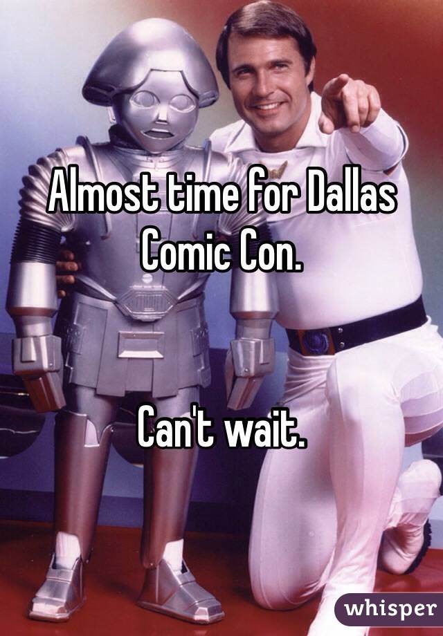 Almost time for Dallas Comic Con.


Can't wait.