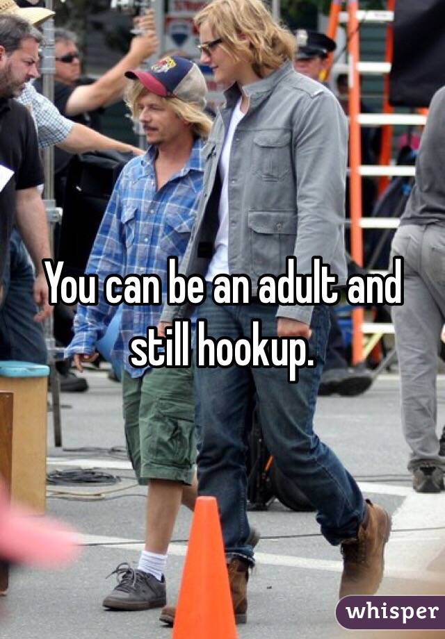 You can be an adult and still hookup. 
