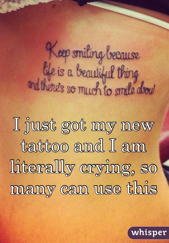 I just got my new tattoo and I am literally crying, so many can use this