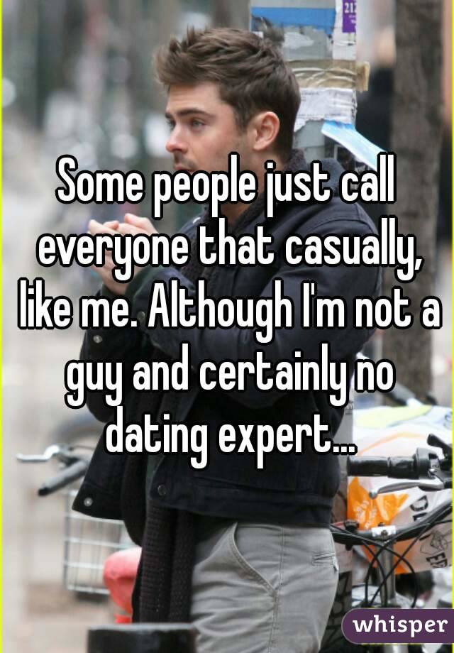 Some people just call everyone that casually, like me. Although I'm not a guy and certainly no dating expert...