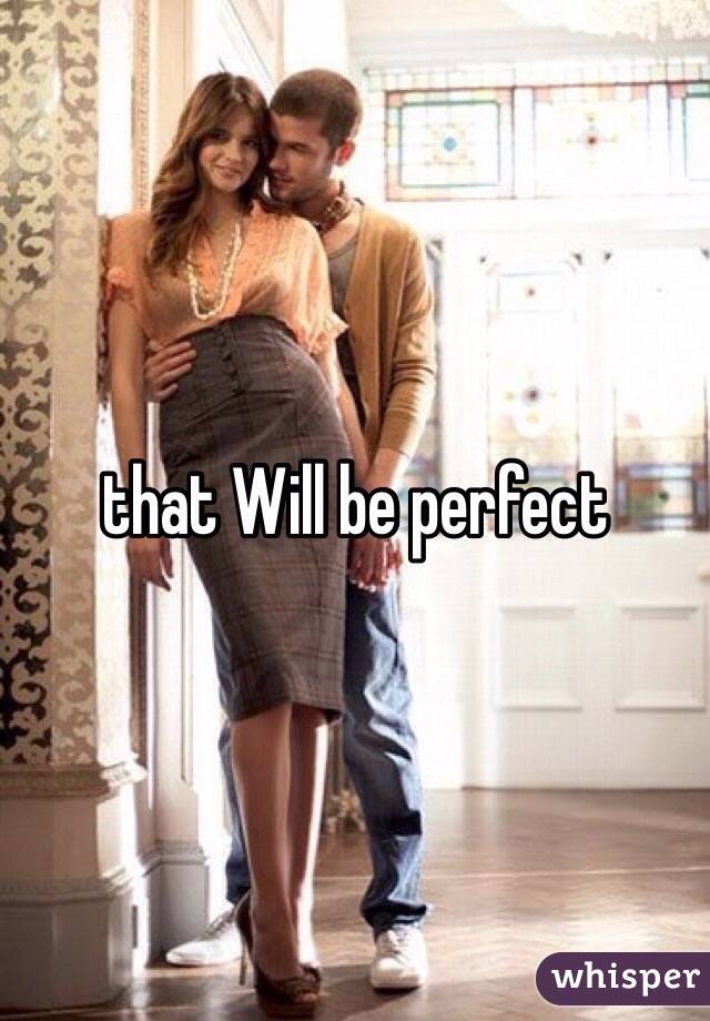 that Will be perfect