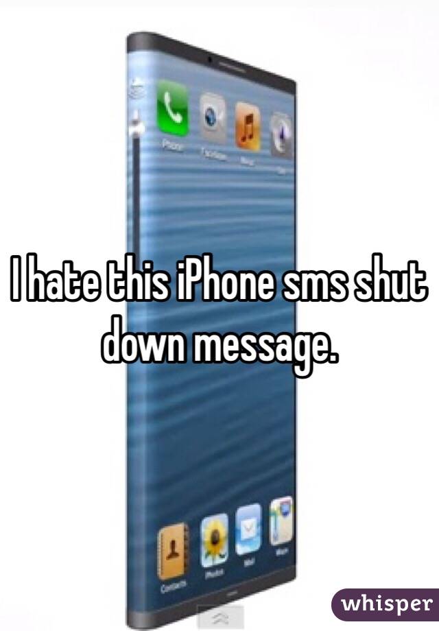 I hate this iPhone sms shut down message. 