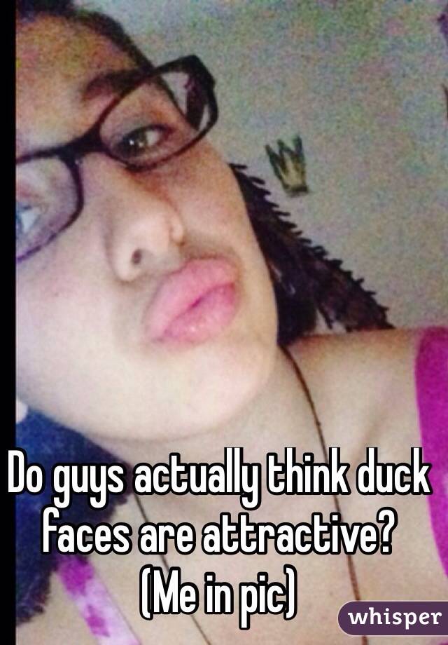 Do guys actually think duck faces are attractive?
(Me in pic)
