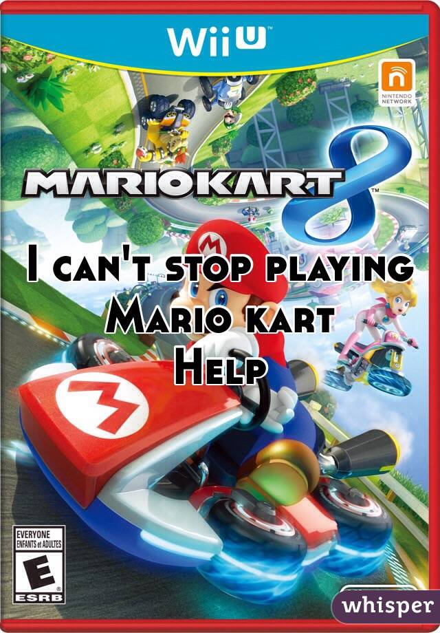 I can't stop playing Mario kart
Help