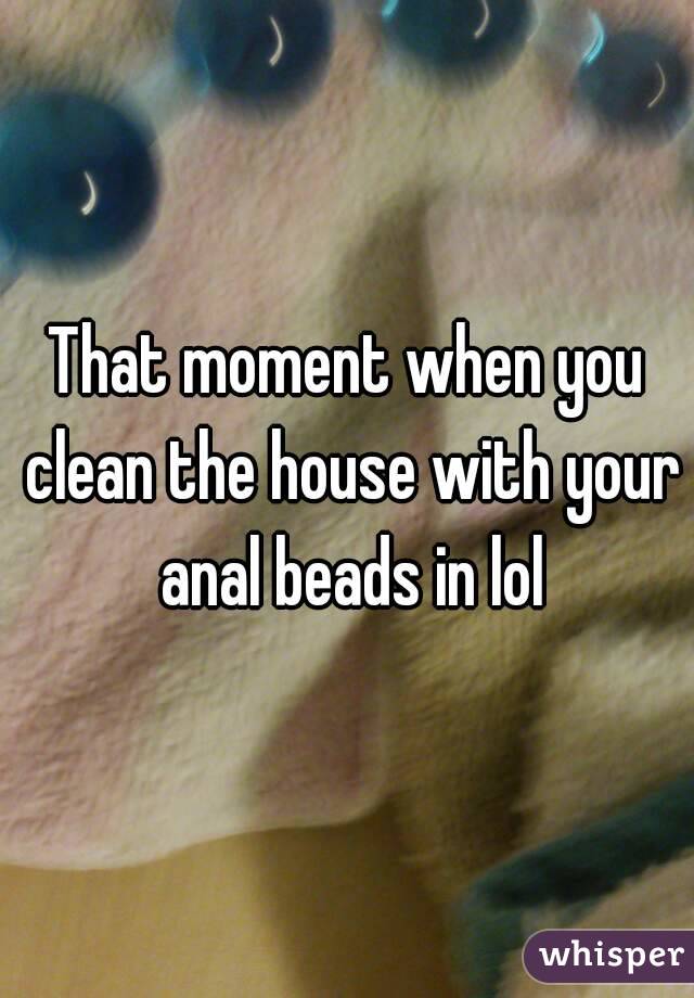 That moment when you clean the house with your anal beads in lol