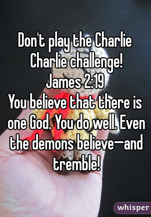 Don't play the Charlie Charlie challenge!
James 2:19
You believe that there is one God. You do well. Even the demons believe—and tremble!