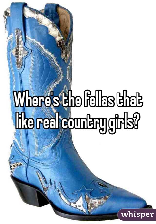 Where's the fellas that like real country girls? 