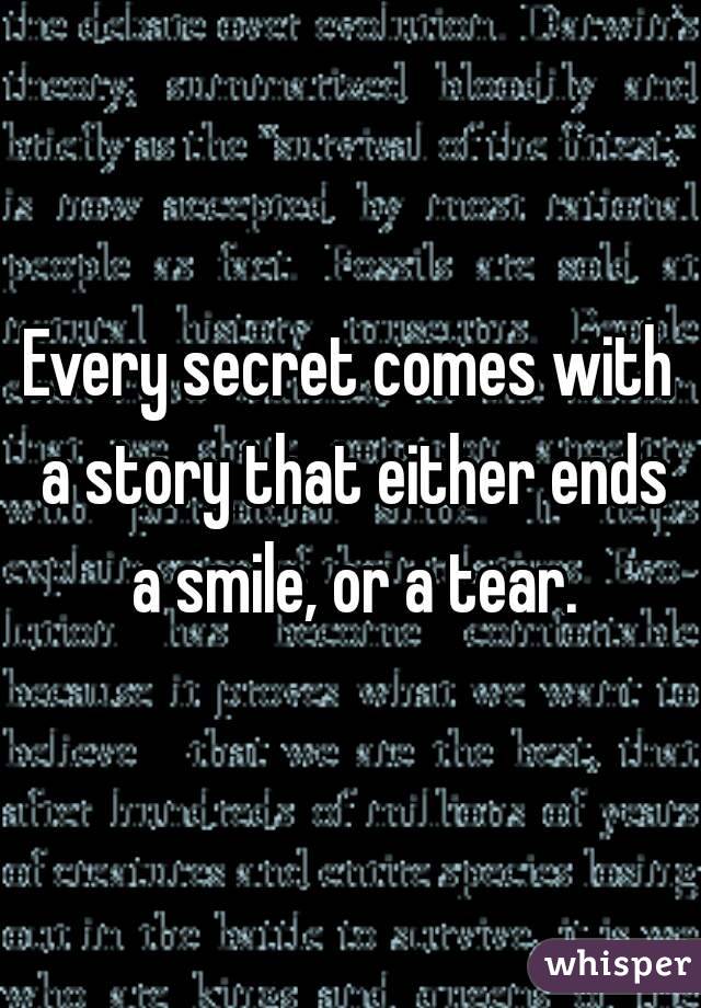 Every secret comes with a story that either ends a smile, or a tear.