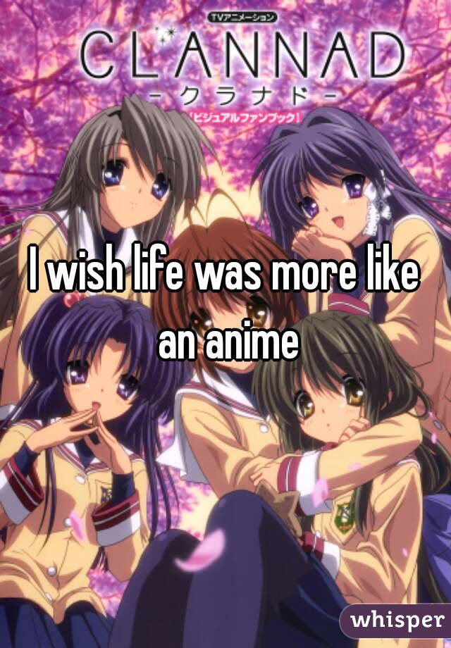 I wish life was more like an anime