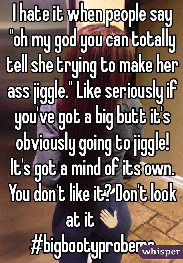 I hate it when people say "oh my god you can totally tell she trying to make her ass jiggle." Like seriously if you've got a big butt it's obviously going to jiggle! It's got a mind of its own. You don't like it? Don't look at it👋🏼 #bigbootyprobems