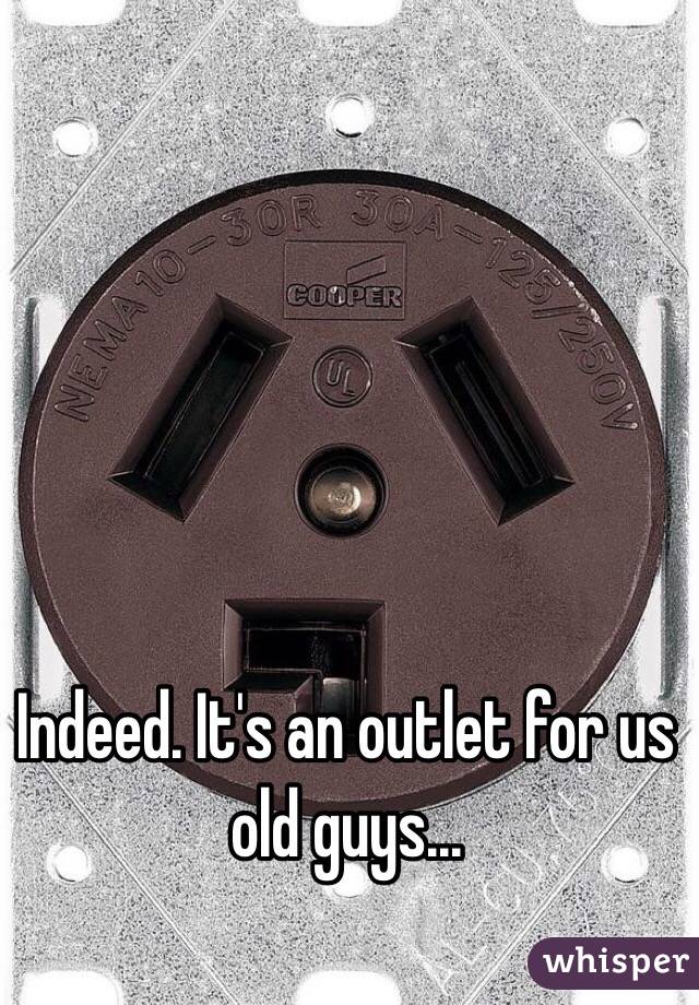 Indeed. It's an outlet for us old guys...