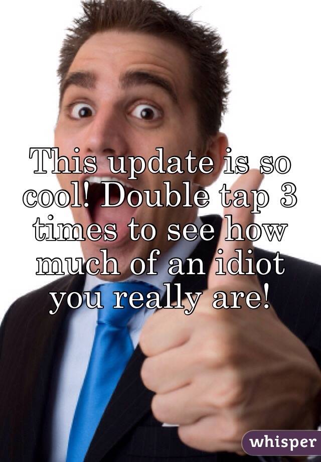 This update is so cool! Double tap 3 times to see how much of an idiot you really are!