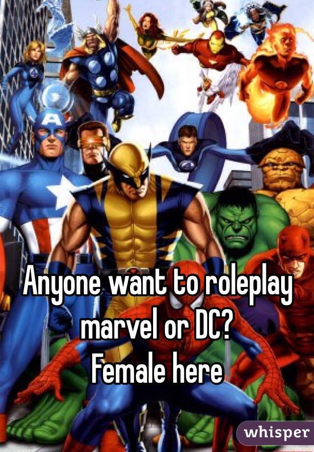 Anyone want to roleplay marvel or DC?
Female here