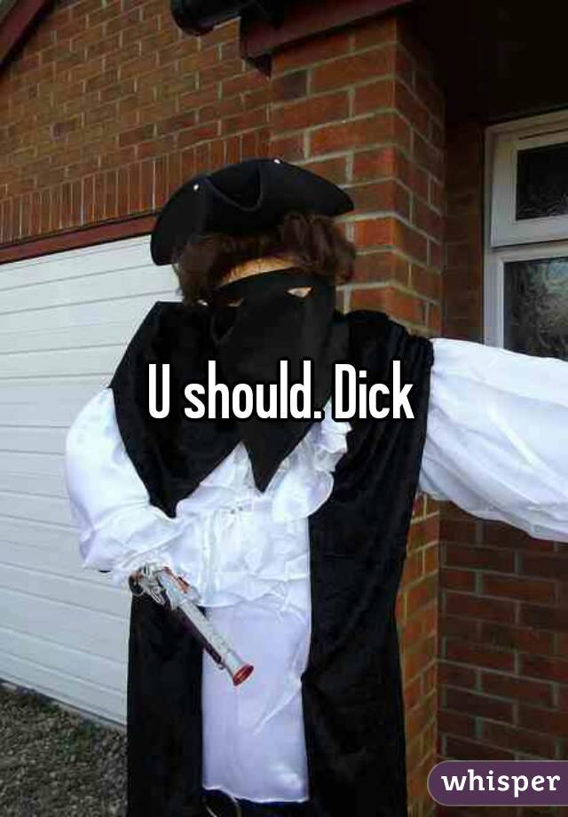 U should. Dick