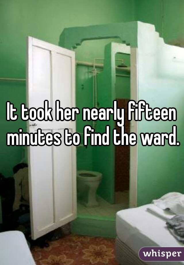 It took her nearly fifteen minutes to find the ward.