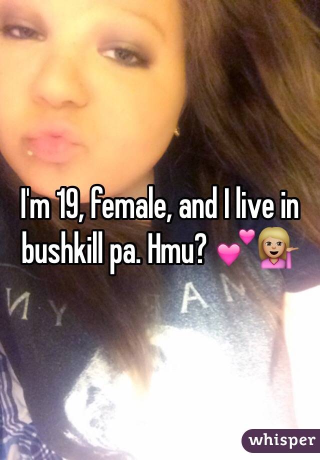 I'm 19, female, and I live in bushkill pa. Hmu? 💕💁🏼