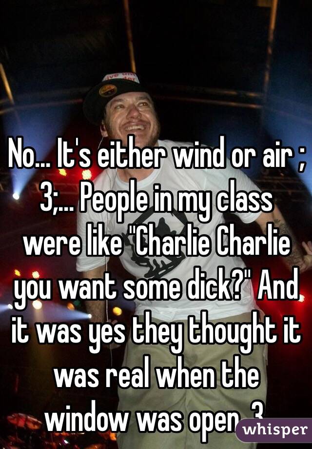 No... It's either wind or air ;3;... People in my class were like "Charlie Charlie you want some dick?" And it was yes they thought it was real when the window was open .3. 