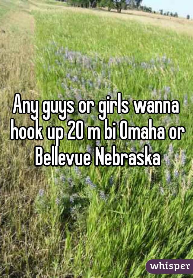 Any guys or girls wanna hook up 20 m bi Omaha or Bellevue Nebraska