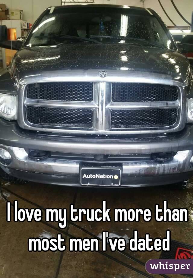 I love my truck more than most men I've dated
