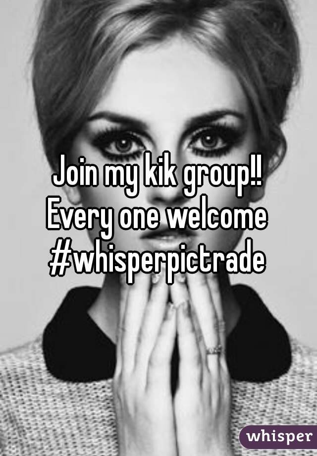 Join my kik group!!
Every one welcome
#whisperpictrade