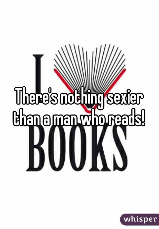 There's nothing sexier than a man who reads! 