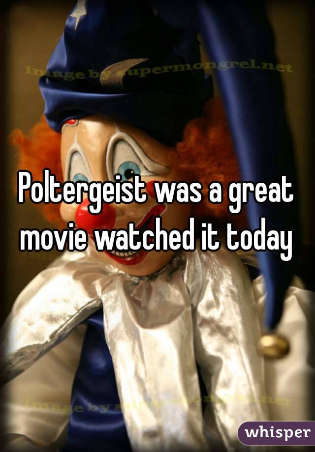 Poltergeist was a great movie watched it today 