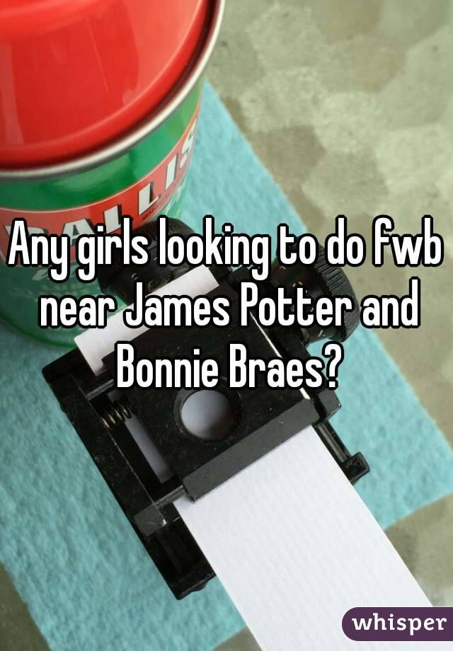 Any girls looking to do fwb near James Potter and Bonnie Braes?