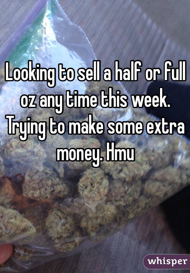 Looking to sell a half or full oz any time this week. Trying to make some extra money. Hmu 