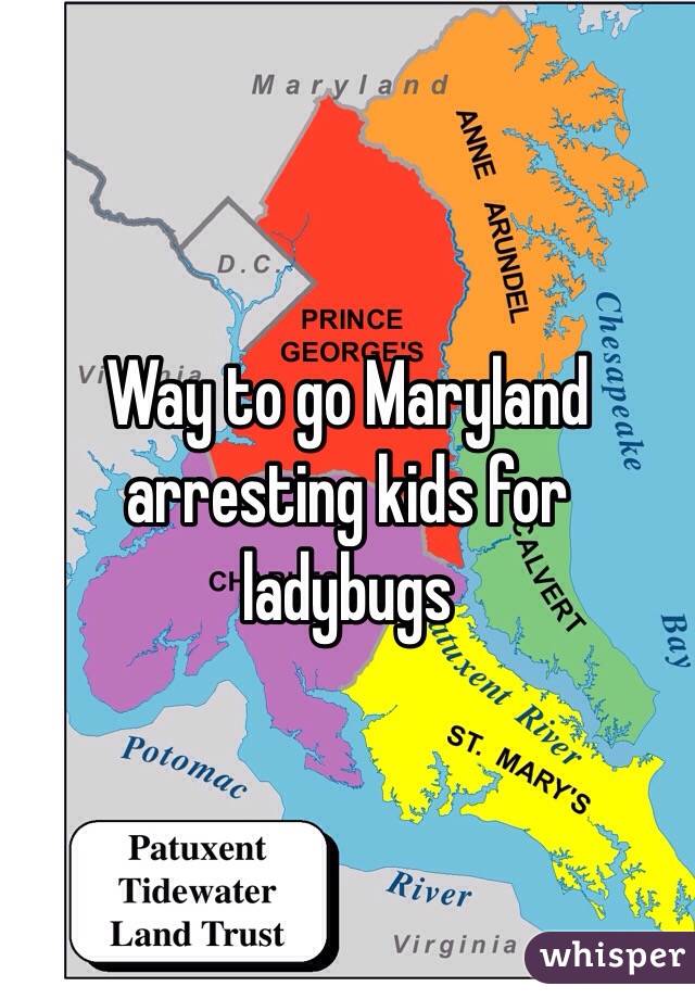 Way to go Maryland arresting kids for ladybugs