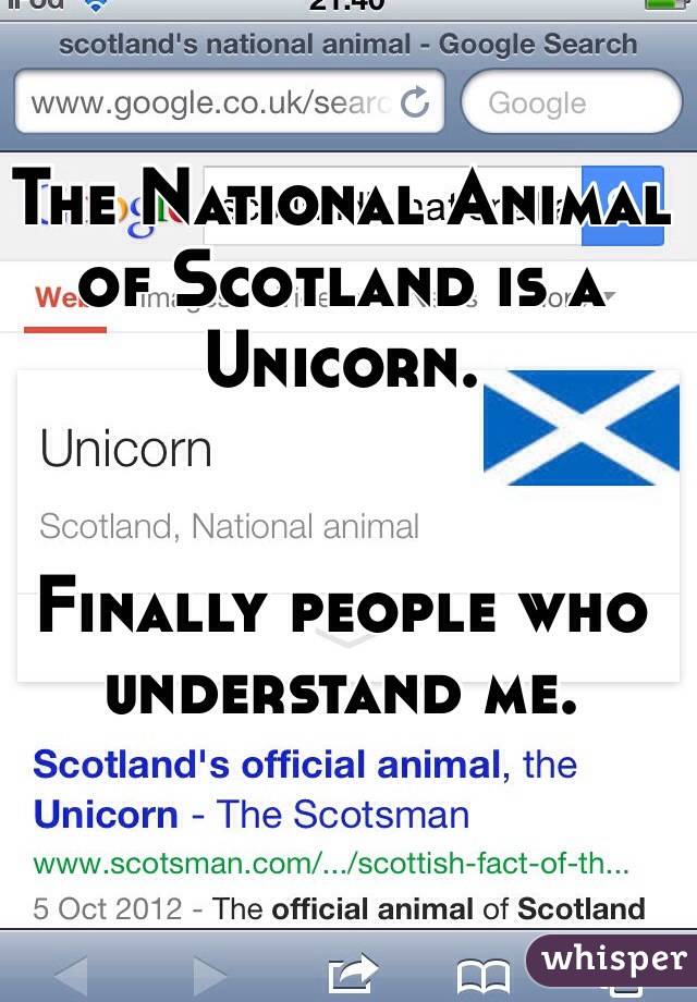 The National Animal of Scotland is a Unicorn.


Finally people who understand me.