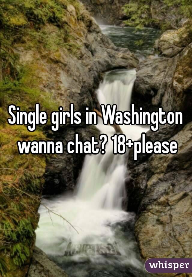 Single girls in Washington wanna chat? 18+please