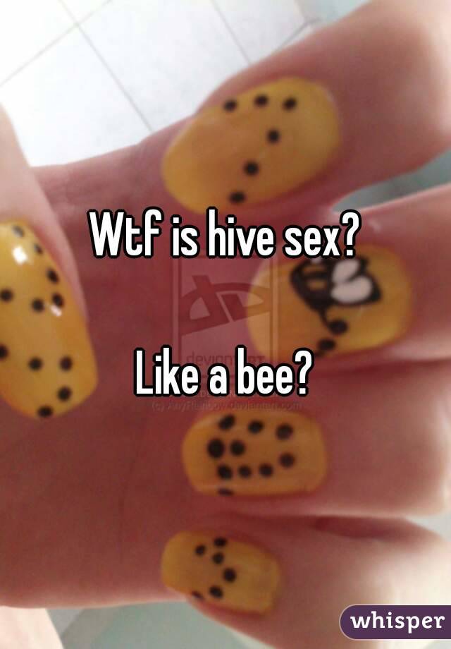 Wtf is hive sex?

Like a bee?