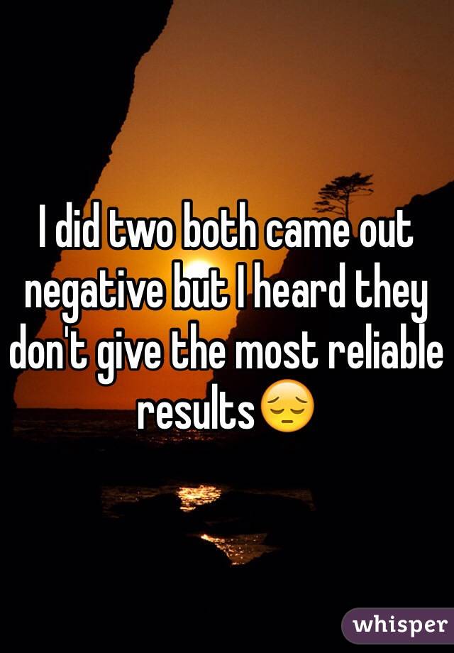 I did two both came out negative but I heard they don't give the most reliable results😔