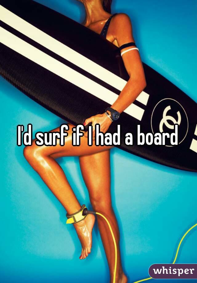 I'd surf if I had a board