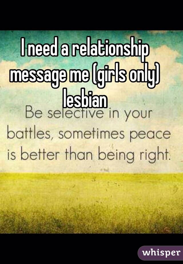 I need a relationship message me (girls only) lesbian 