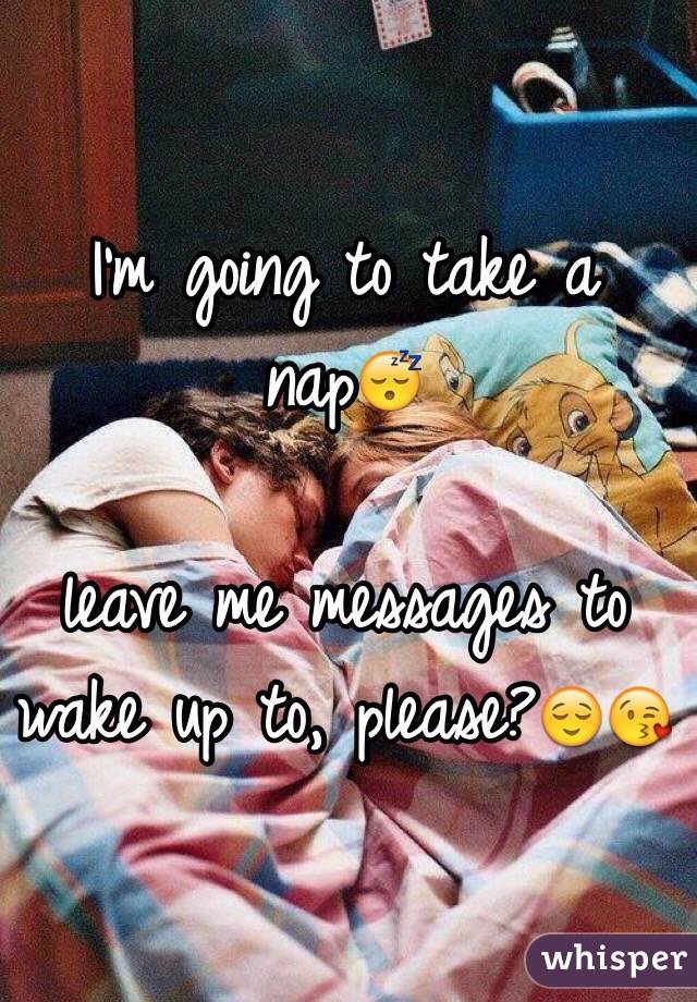 I'm going to take a nap😴

leave me messages to wake up to, please?😌😘