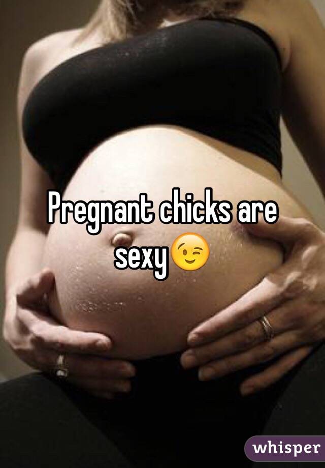 Pregnant chicks are sexy😉