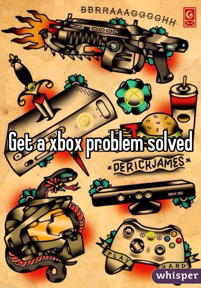 Get a xbox problem solved 